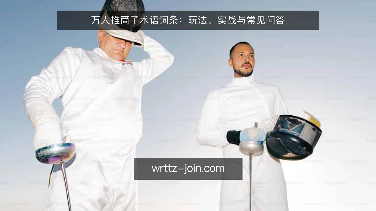 万人推筒子术语词条:玩法、实战与常见问答