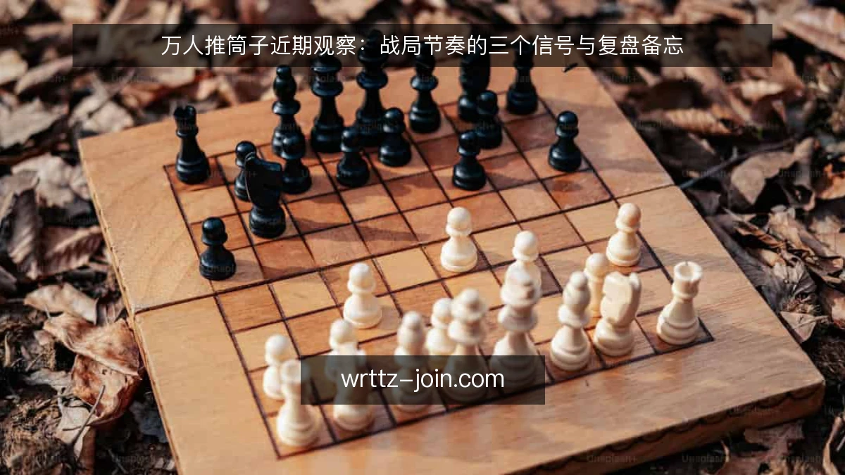 万人推筒子近期观察：战局节奏的三个信号与复盘备忘