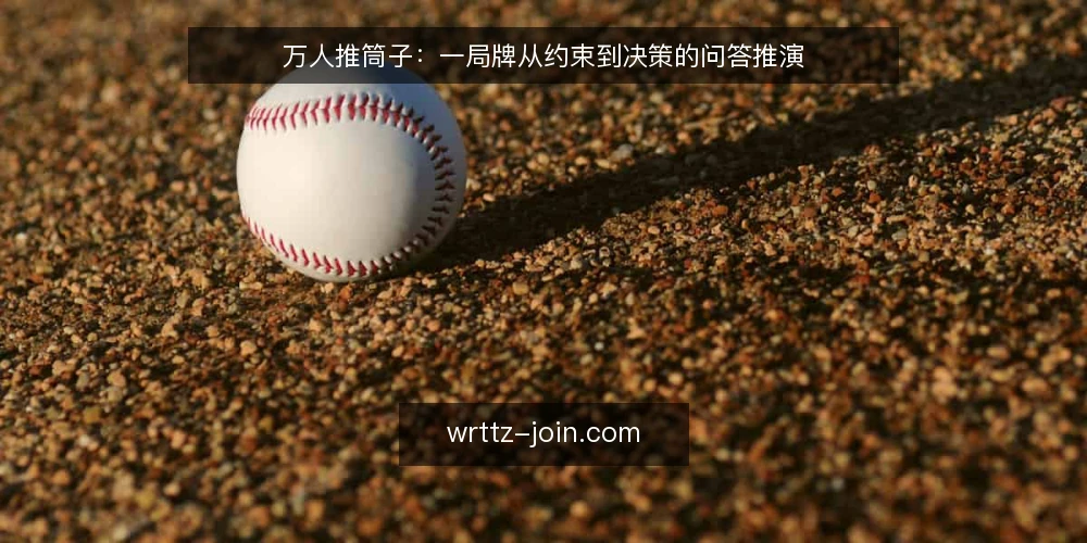 万人推筒子:一局牌从约束到决策的问答推演 — 先还原一个普通牌局场景 配图